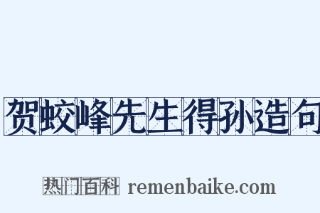 贺蛟峰先生得孙造句是什么意思的图片
